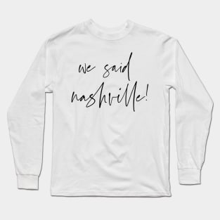 we said nashville! Long Sleeve T-Shirt